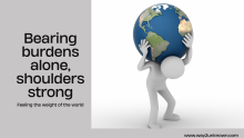 Carry the weight of the world on one's shoulder